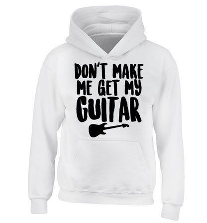 Don't make me get my guitar children's white hoodie 12-13 Years