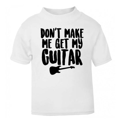 Don't make me get my guitar white Baby Toddler Tshirt 2 Years