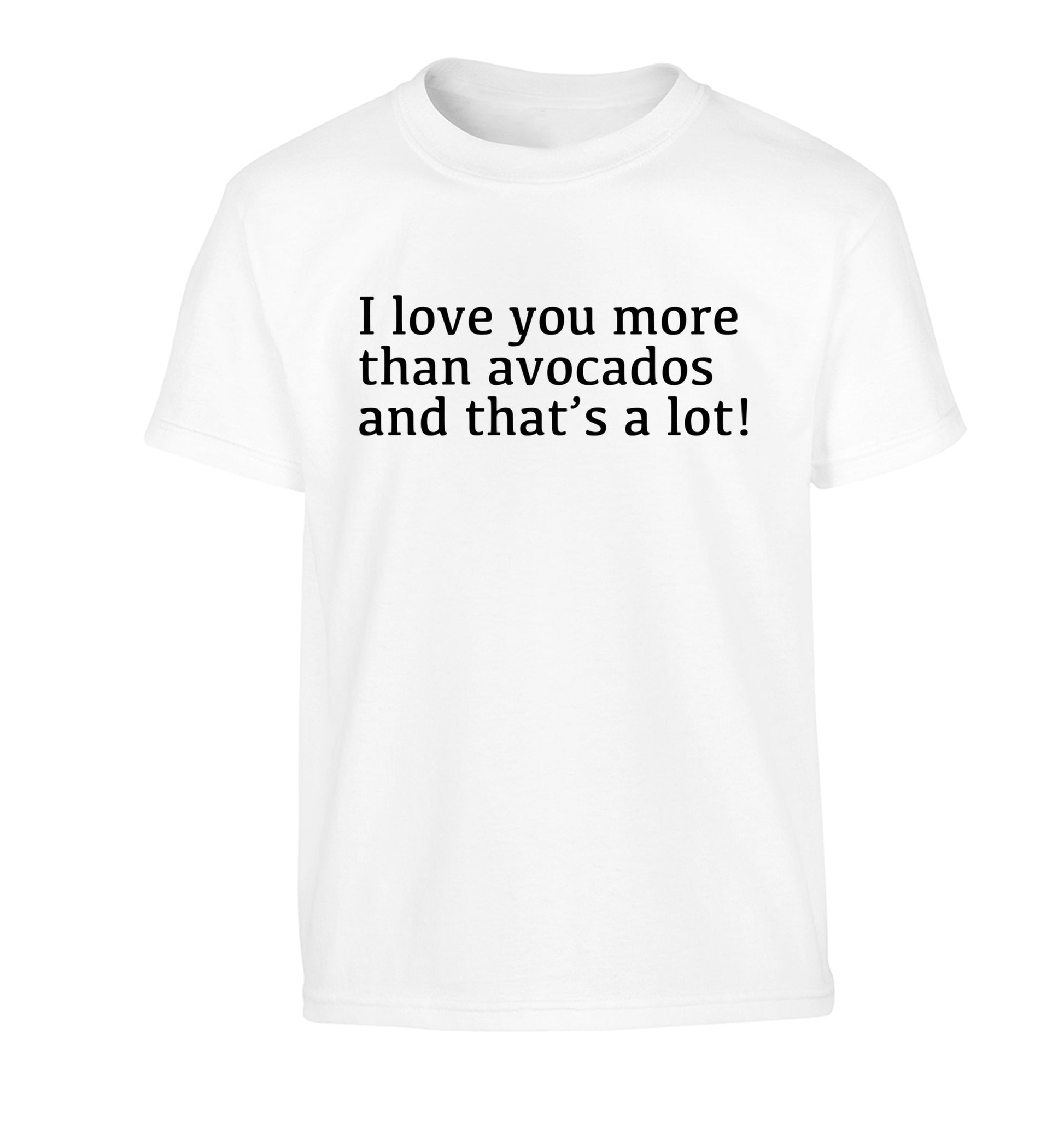 I love you more than avocados and that's a lot Children's white Tshirt 12-14 Years