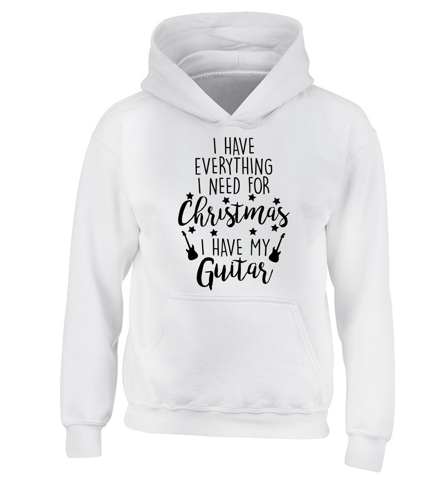 I have everything I need for Christmas I have my guitar children's white hoodie 12-14 Years