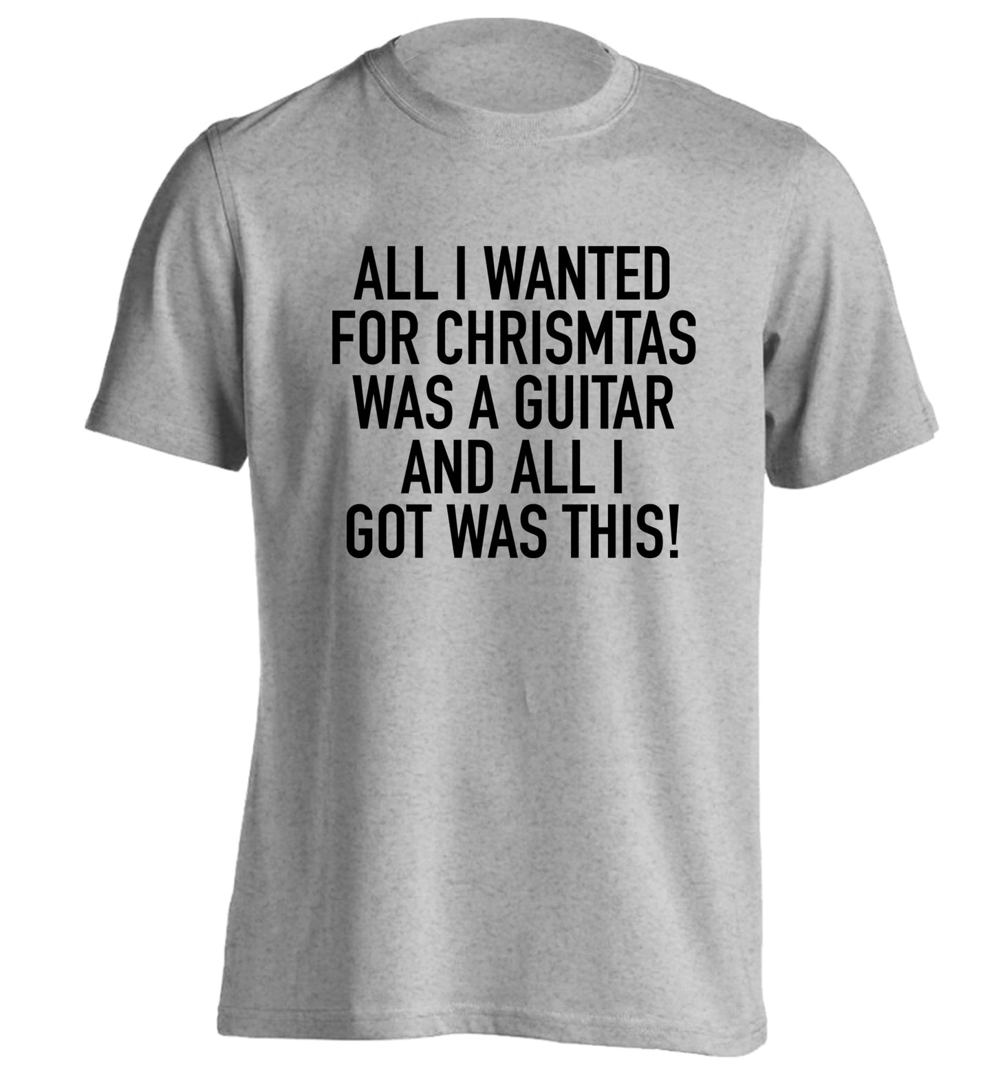 All I wanted for Christmas was a guitar and all I got was this! adults unisex grey Tshirt 2XL
