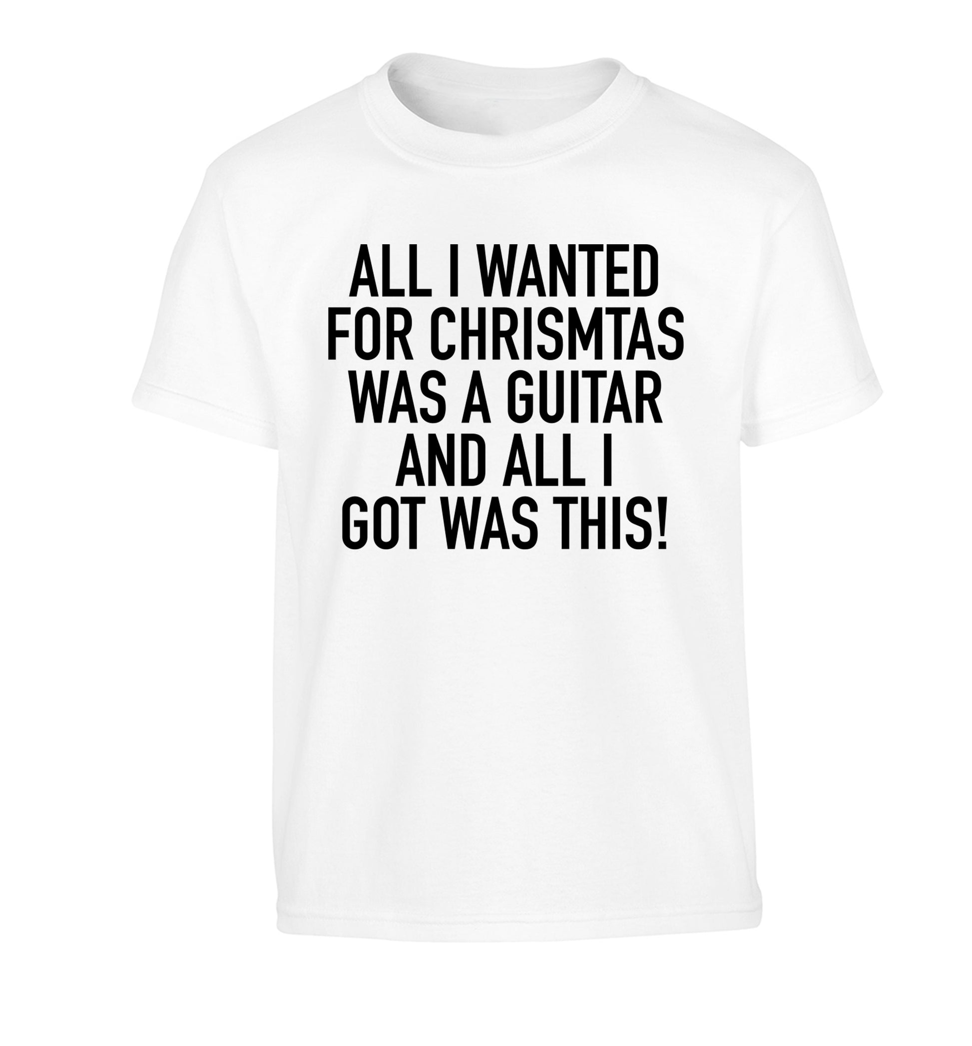 All I wanted for Christmas was a guitar and all I got was this! Children's white Tshirt 12-14 Years