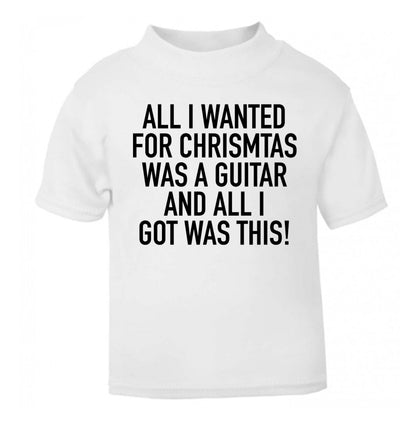 All I wanted for Christmas was a guitar and all I got was this! white Baby Toddler Tshirt 2 Years