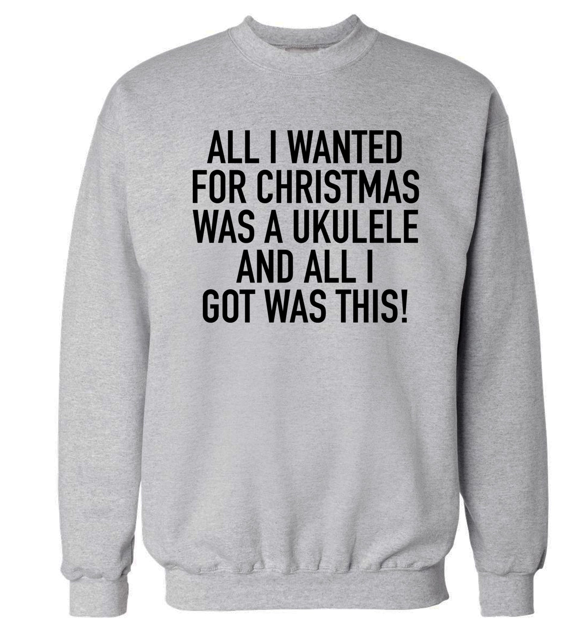 All I wanted for Christmas was a ukulele and all I got was this! Adult's unisex grey Sweater 2XL