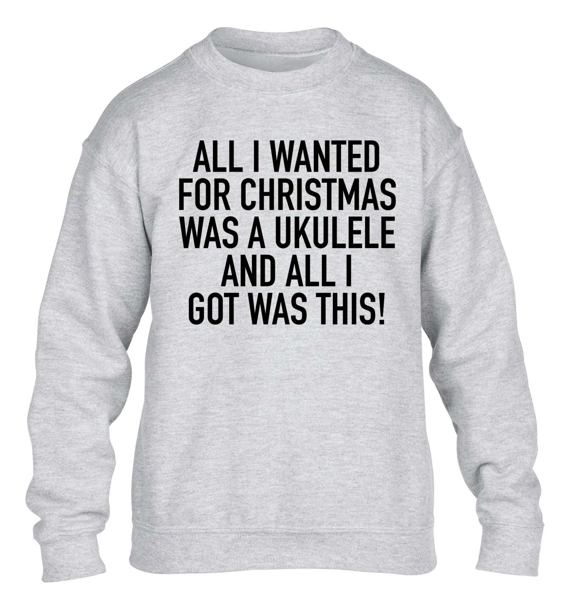 All I wanted for Christmas was a ukulele and all I got was this! children's grey sweater 12-14 Years