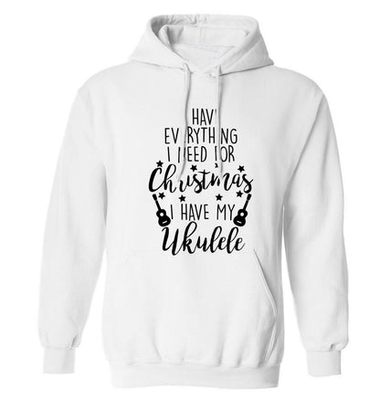 I have everything I need for Christmas I have my ukulele adults unisex white hoodie 2XL