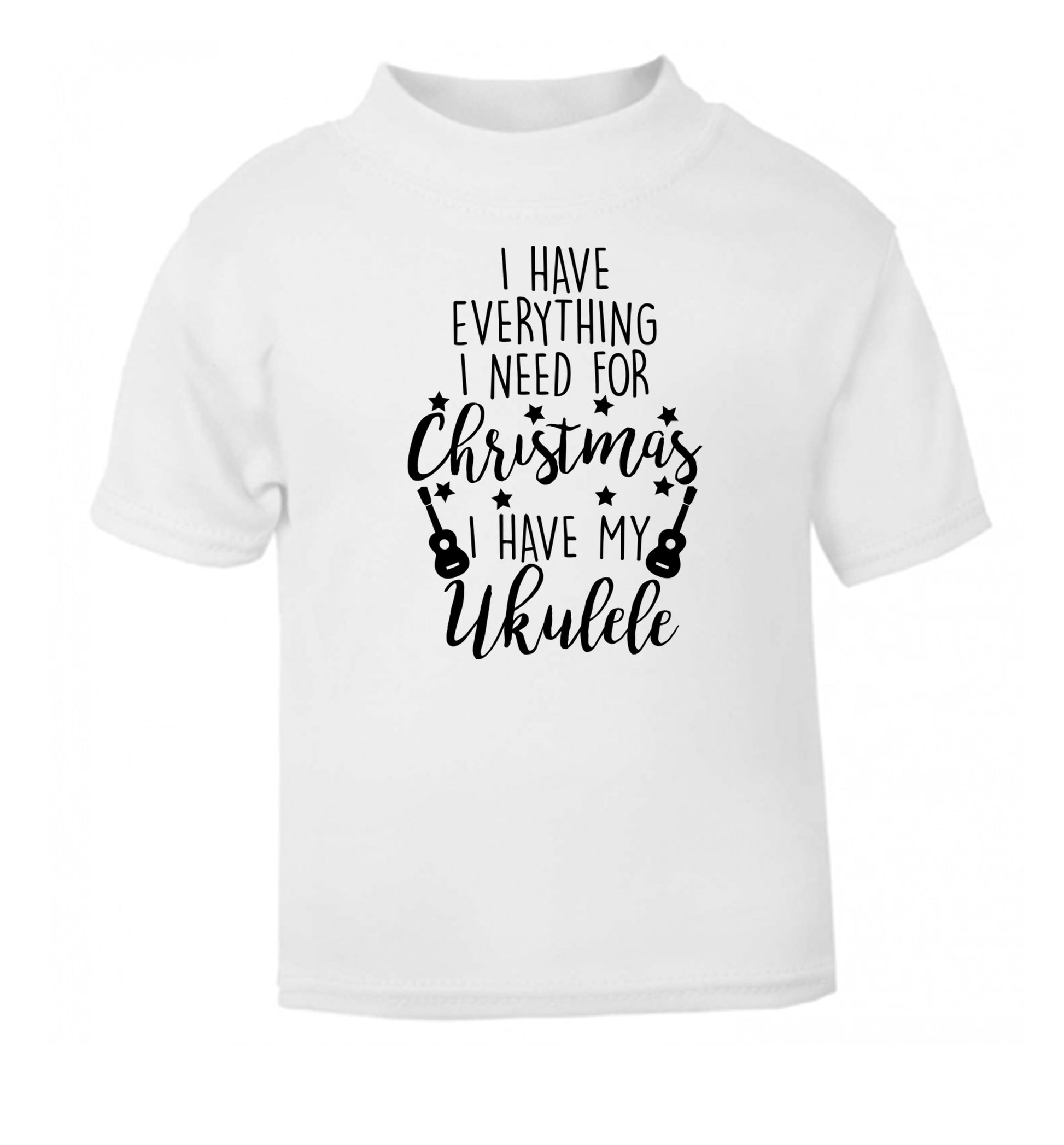 I have everything I need for Christmas I have my ukulele white Baby Toddler Tshirt 2 Years