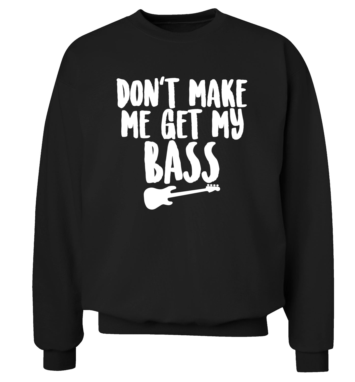 Don't make me get my bass Adult's unisex black Sweater 2XL