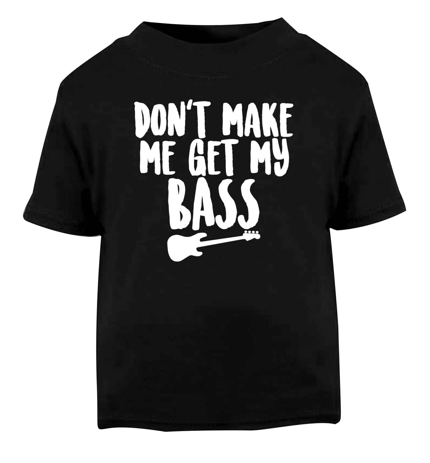 Don't make me get my bass Black Baby Toddler Tshirt 2 years