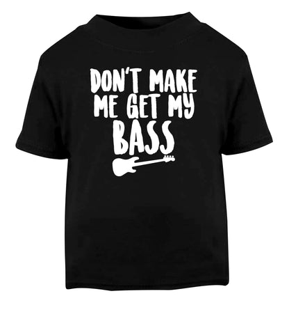 Don't make me get my bass Black Baby Toddler Tshirt 2 years
