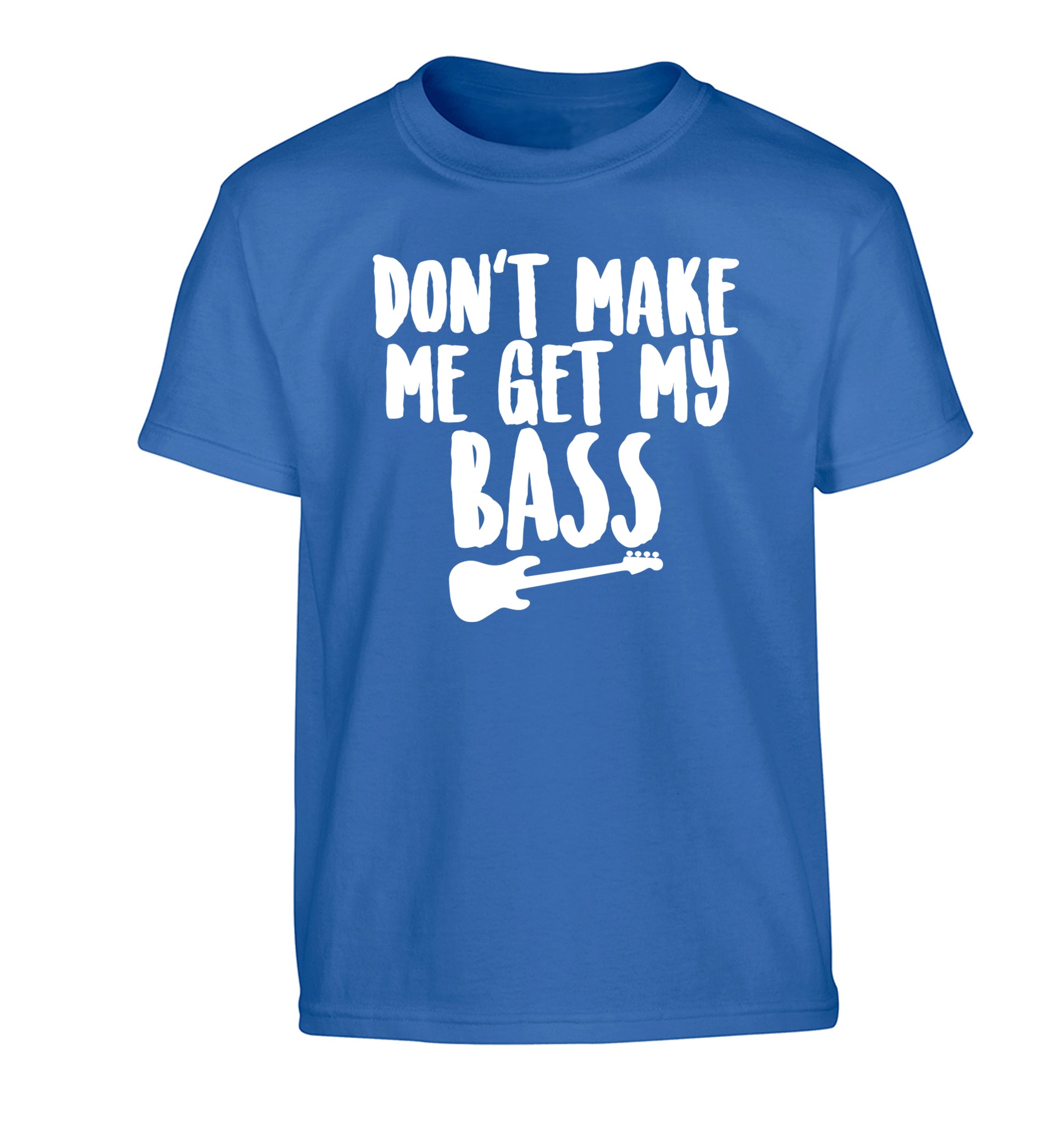 Don't make me get my bass Children's blue Tshirt 12-14 Years