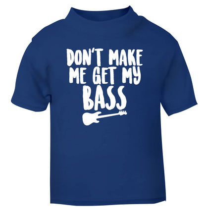 Don't make me get my bass blue Baby Toddler Tshirt 2 Years