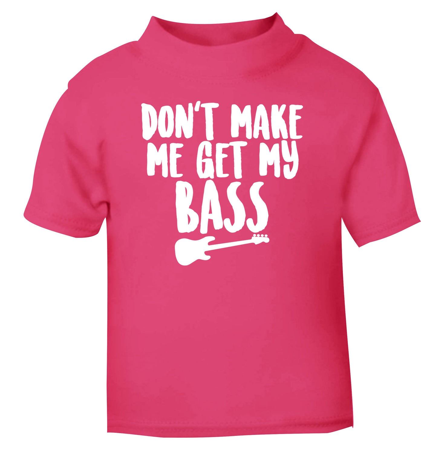 Don't make me get my bass pink Baby Toddler Tshirt 2 Years