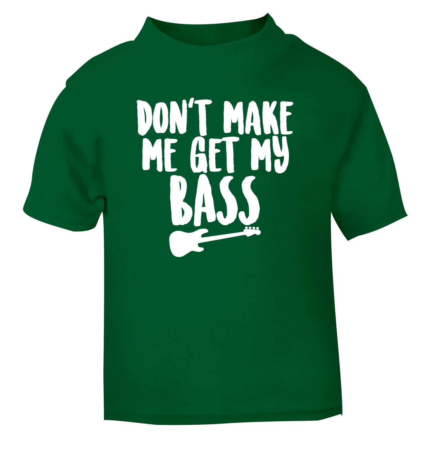 Don't make me get my bass green Baby Toddler Tshirt 2 Years