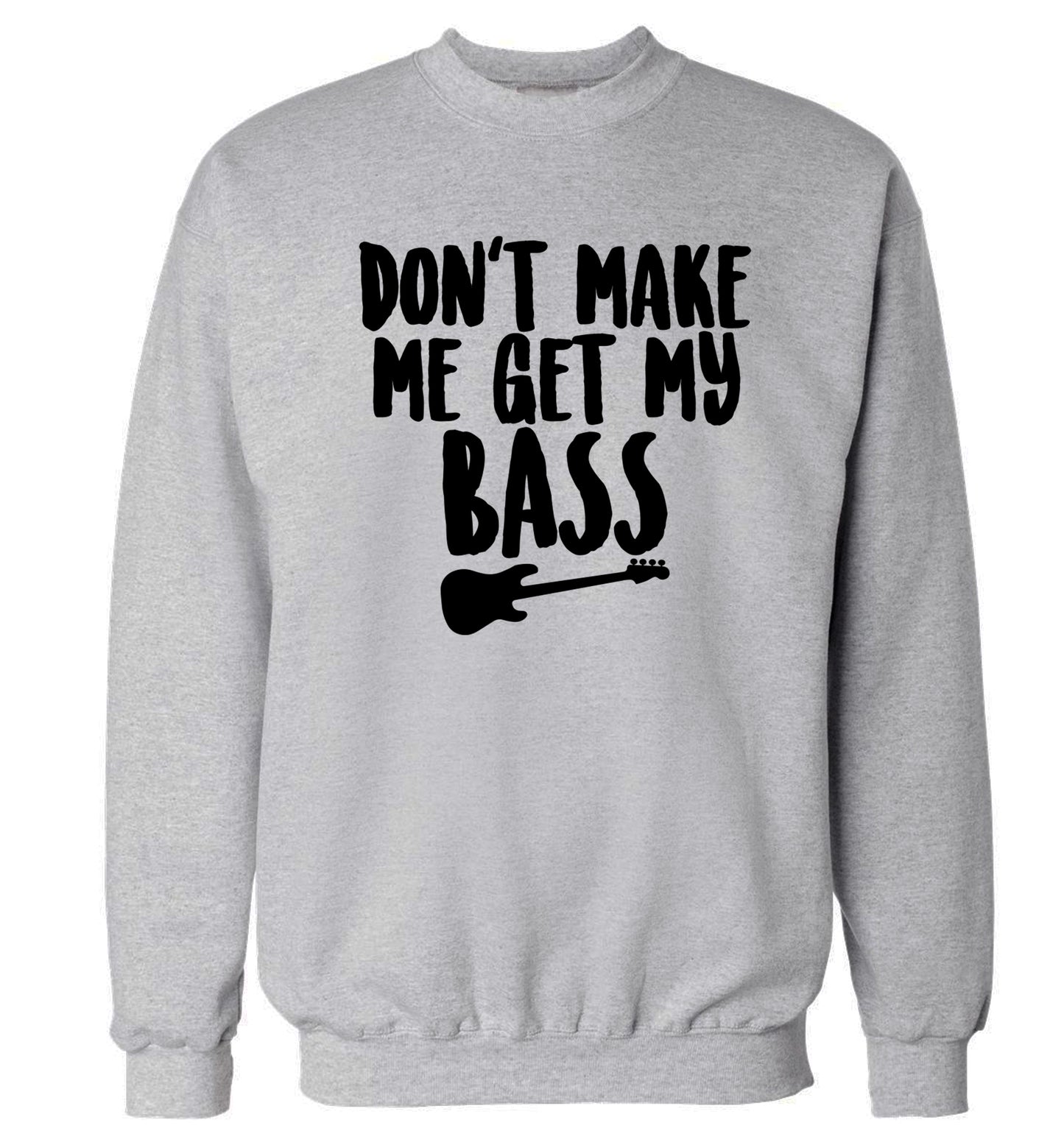 Don't make me get my bass Adult's unisex grey Sweater 2XL