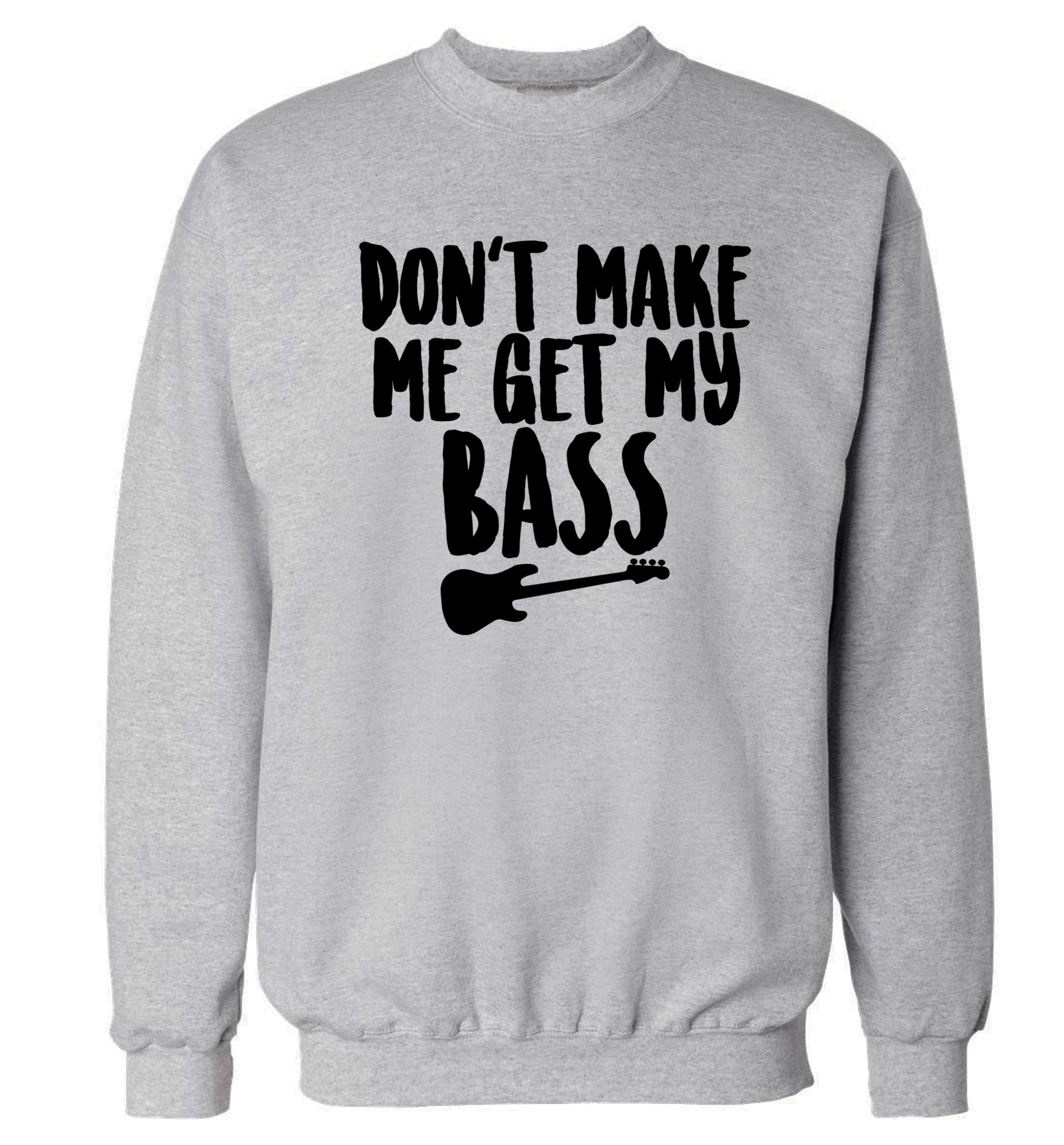 Don't make me get my bass Adult's unisex grey Sweater 2XL