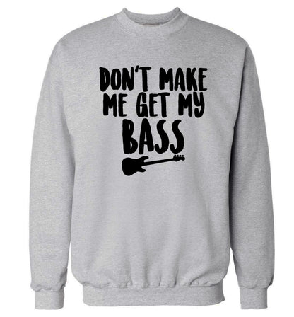 Don't make me get my bass Adult's unisex grey Sweater 2XL