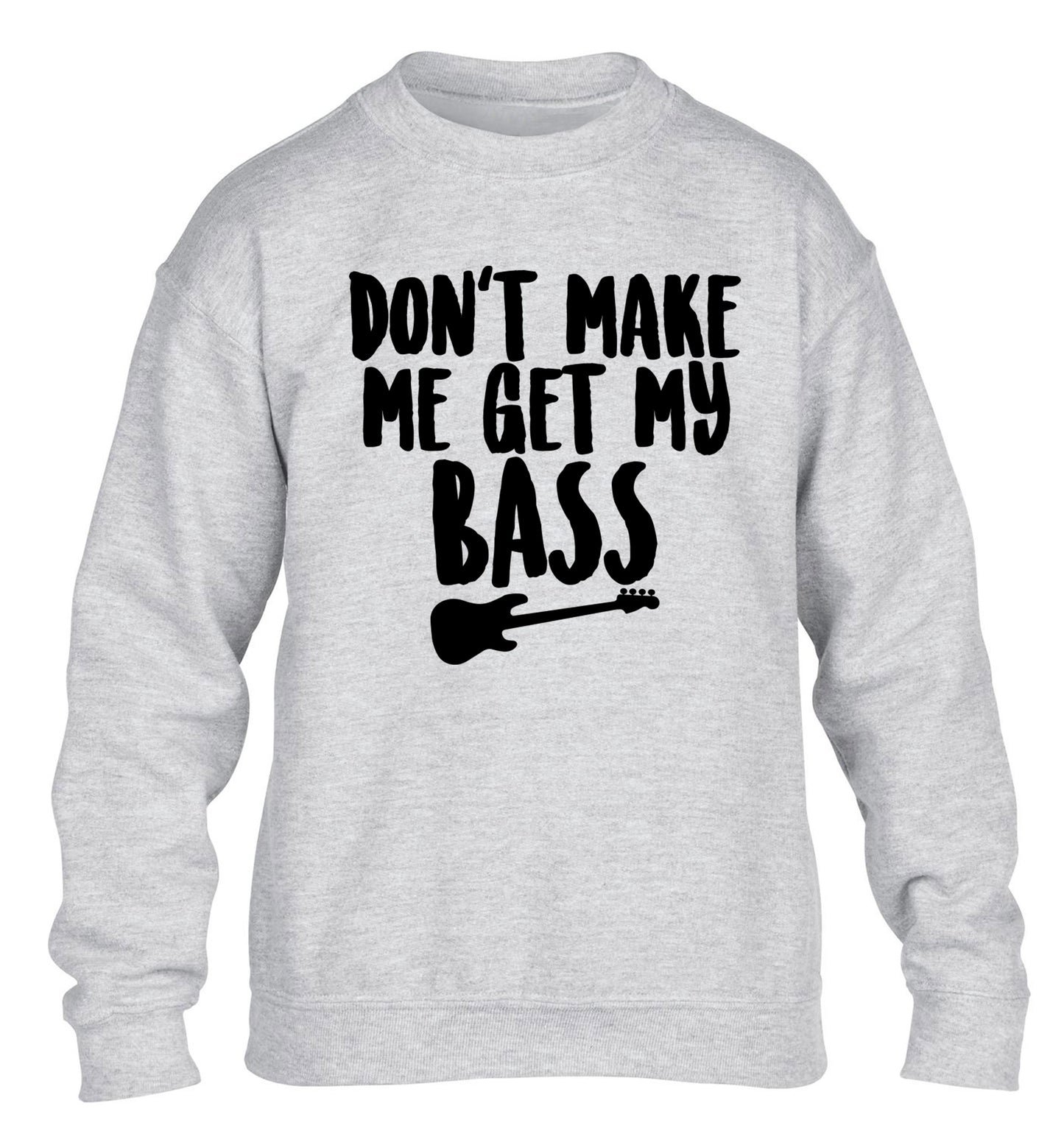 Don't make me get my bass children's grey sweater 12-14 Years