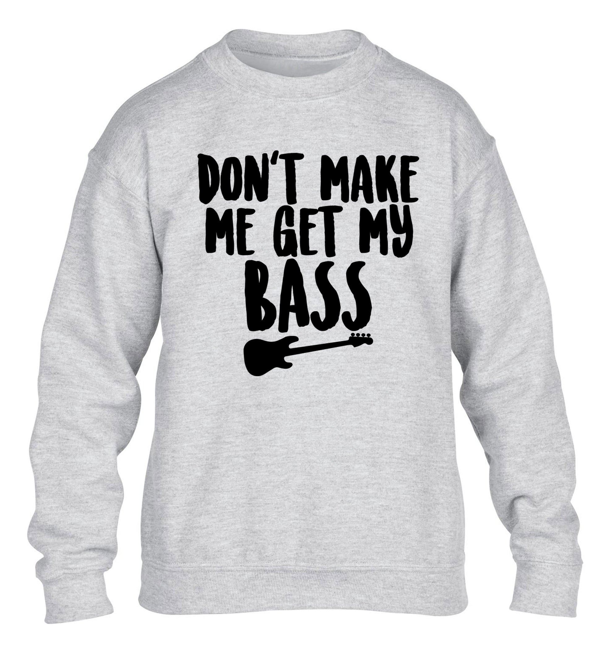 Don't make me get my bass children's grey sweater 12-14 Years