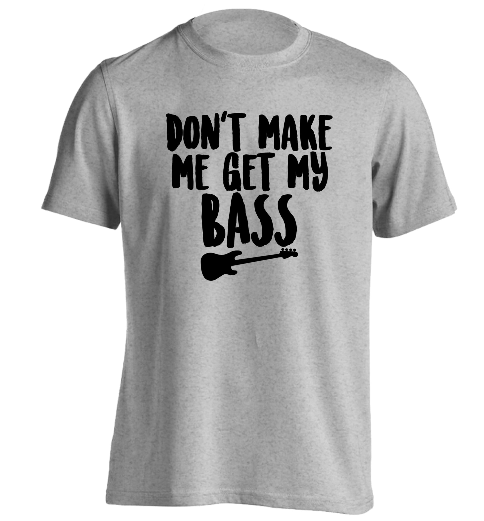 Don't make me get my bass adults unisex grey Tshirt 2XL