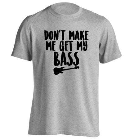 Don't make me get my bass adults unisex grey Tshirt 2XL