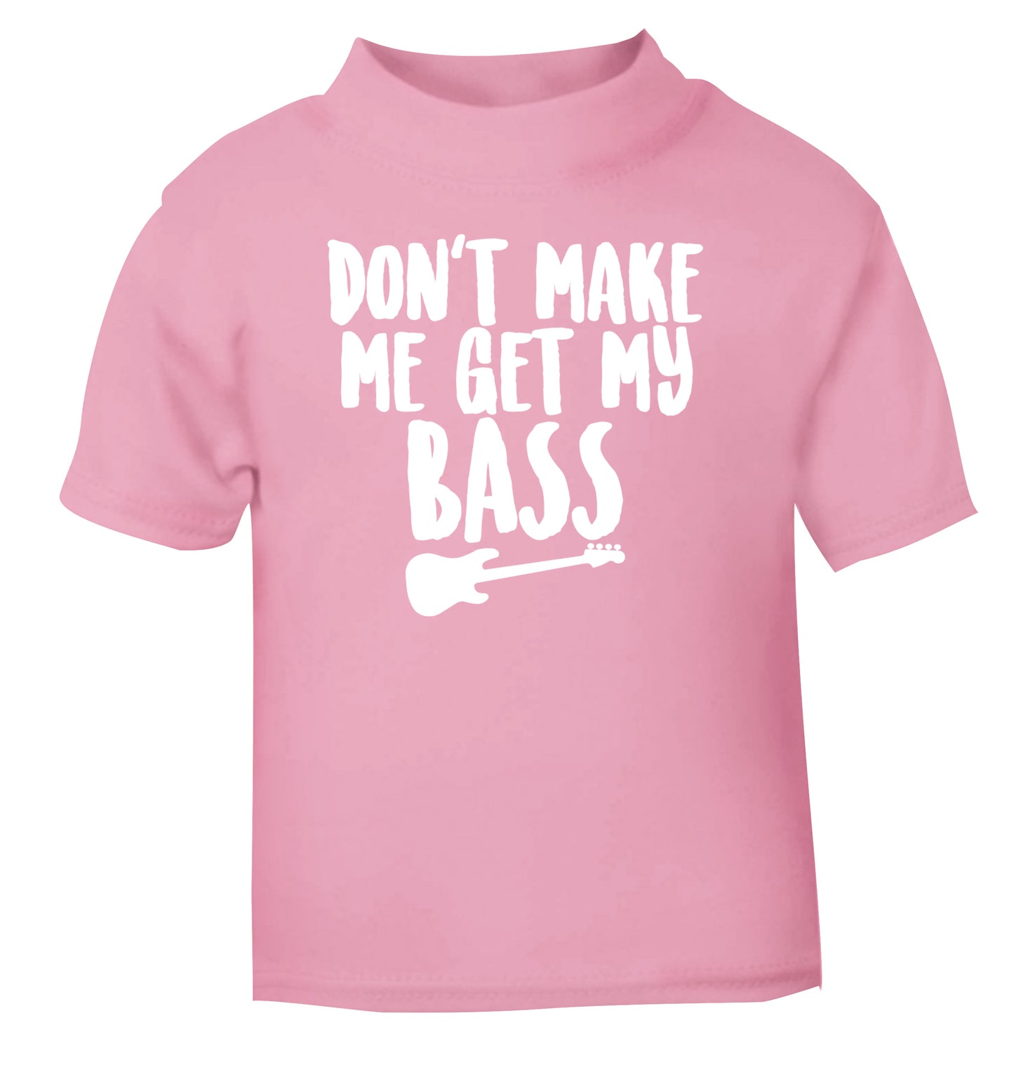 Don't make me get my bass light pink Baby Toddler Tshirt 2 Years