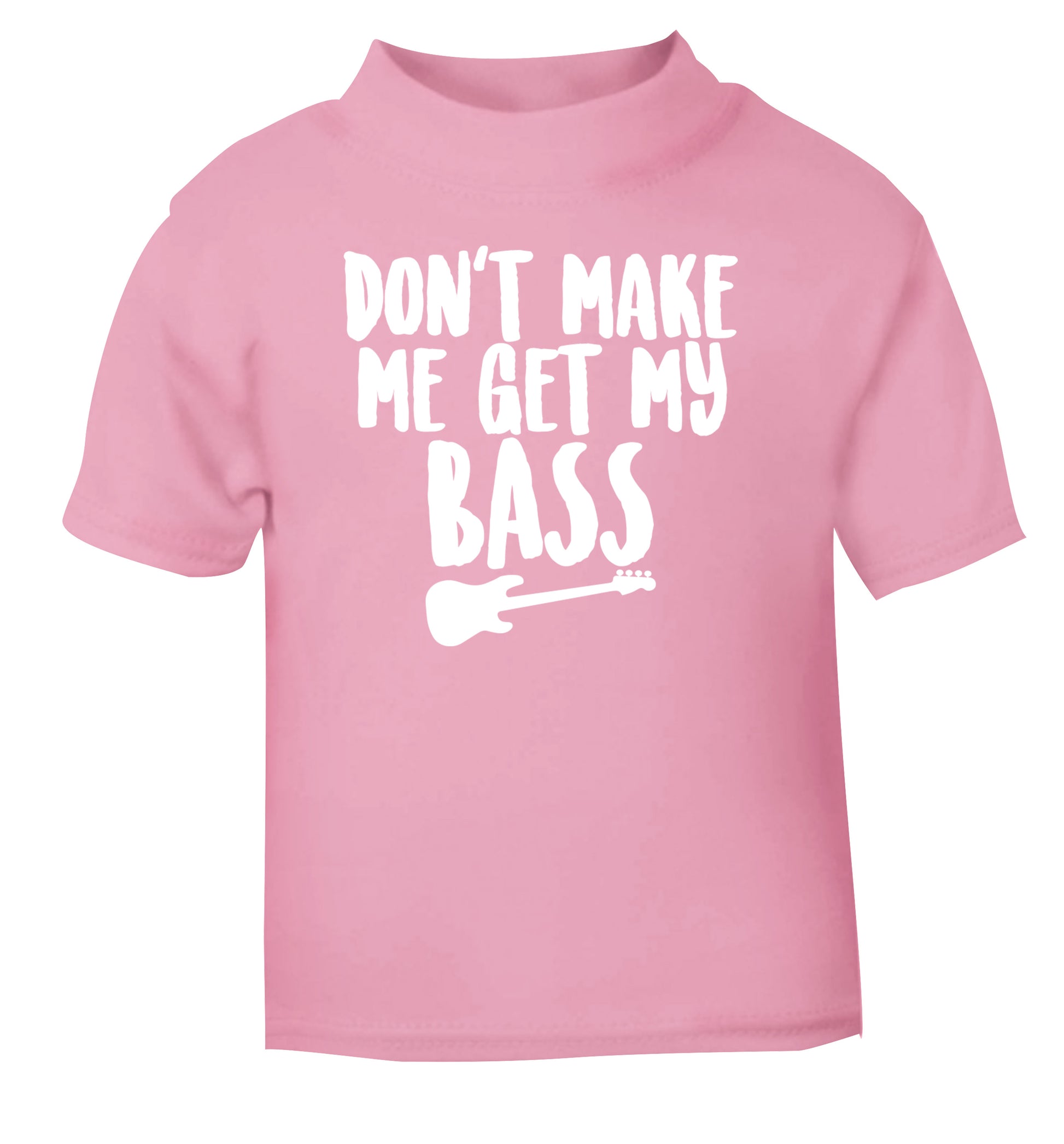Don't make me get my bass light pink Baby Toddler Tshirt 2 Years