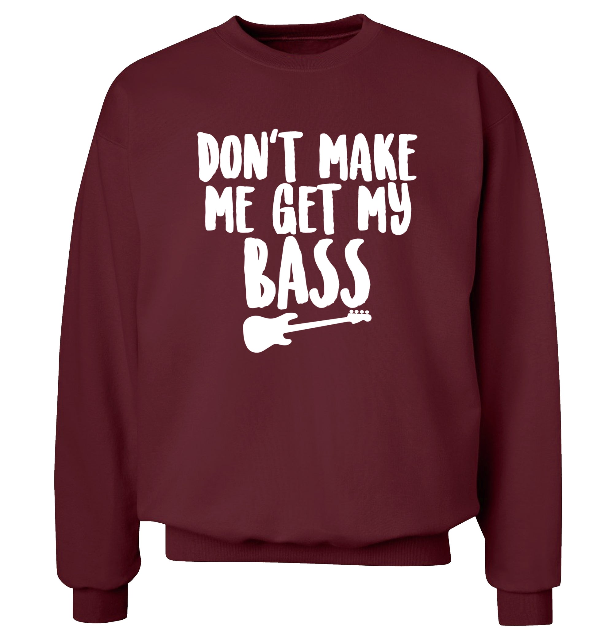 Don't make me get my bass Adult's unisex maroon Sweater 2XL