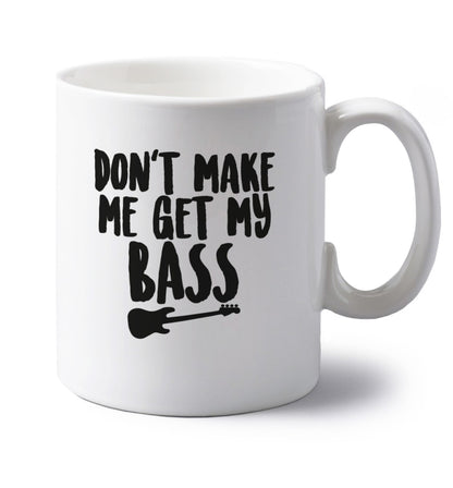 Don't make me get my bass left handed white ceramic mug 