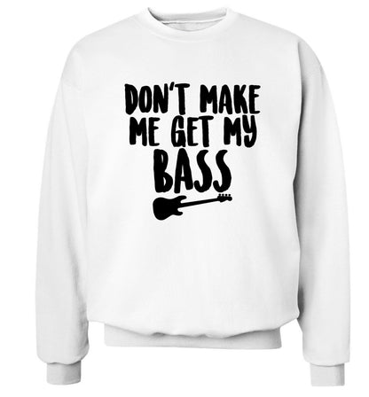 Don't make me get my bass Adult's unisex white Sweater 2XL