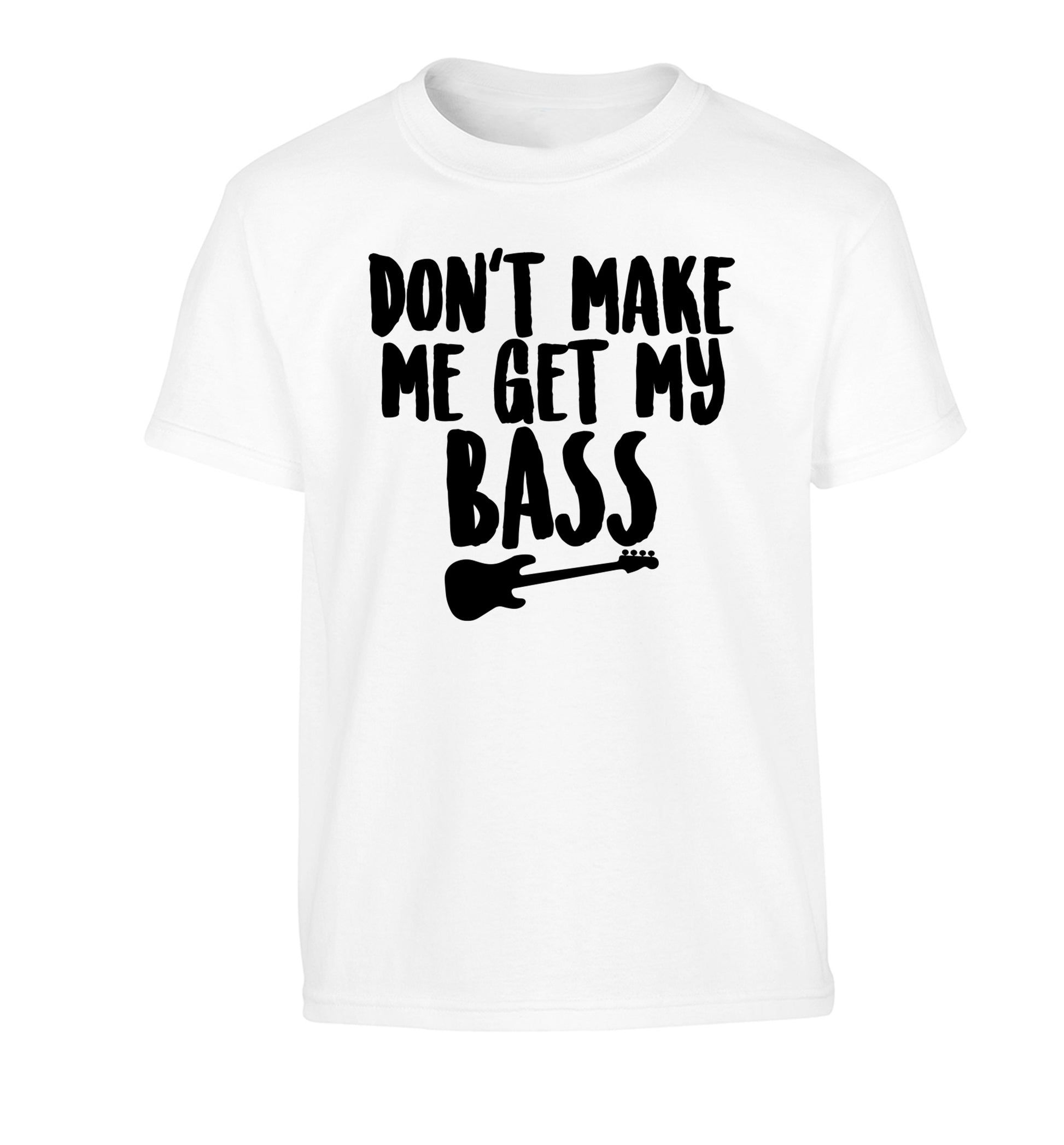 Don't make me get my bass Children's white Tshirt 12-14 Years