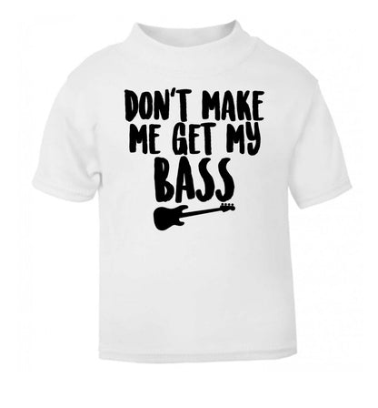 Don't make me get my bass white Baby Toddler Tshirt 2 Years