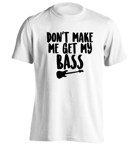 Don't make me get my bass adults unisex white Tshirt 2XL