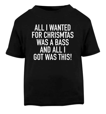 All I wanted for Christmas was a bass and all I got was this Black Baby Toddler Tshirt 2 years