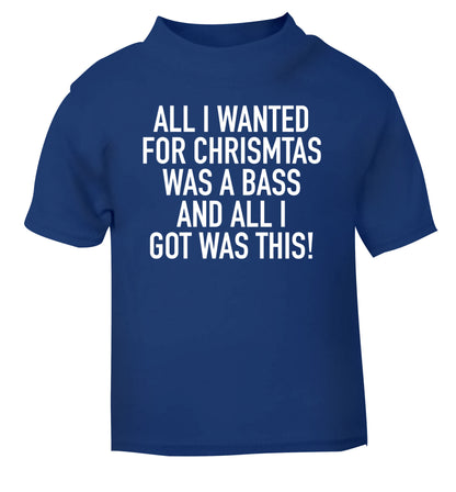 All I wanted for Christmas was a bass and all I got was this blue Baby Toddler Tshirt 2 Years