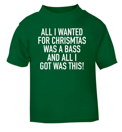 All I wanted for Christmas was a bass and all I got was this green Baby Toddler Tshirt 2 Years