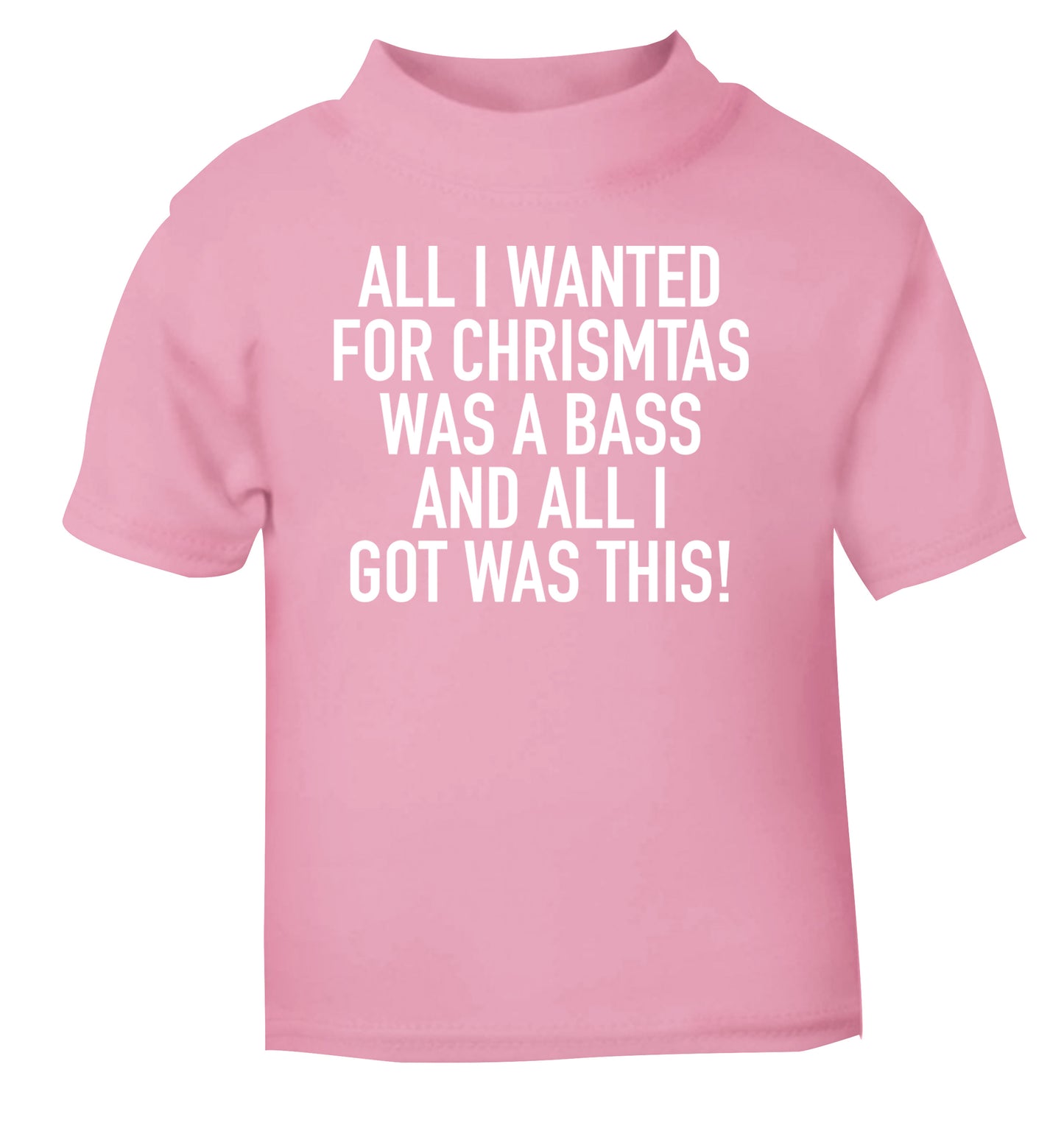 All I wanted for Christmas was a bass and all I got was this light pink Baby Toddler Tshirt 2 Years