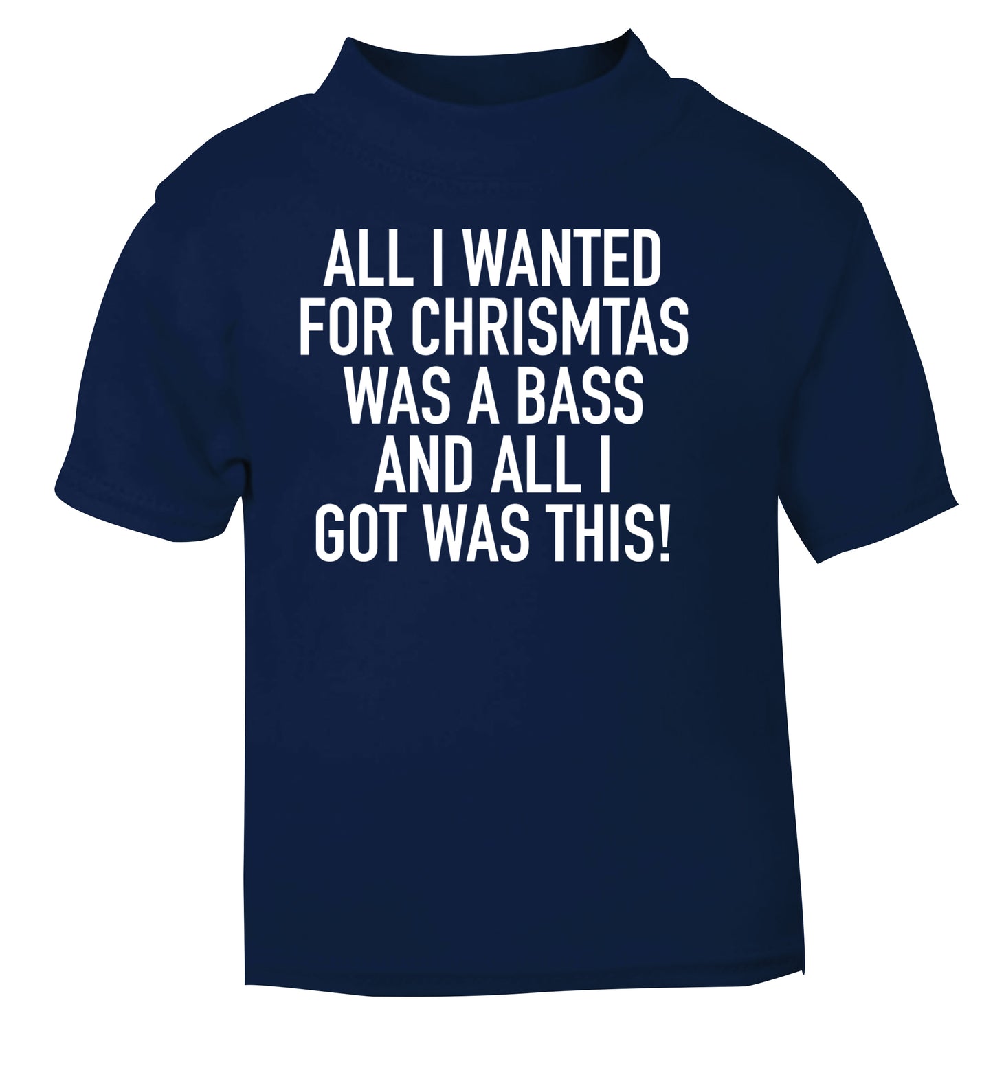 All I wanted for Christmas was a bass and all I got was this navy Baby Toddler Tshirt 2 Years
