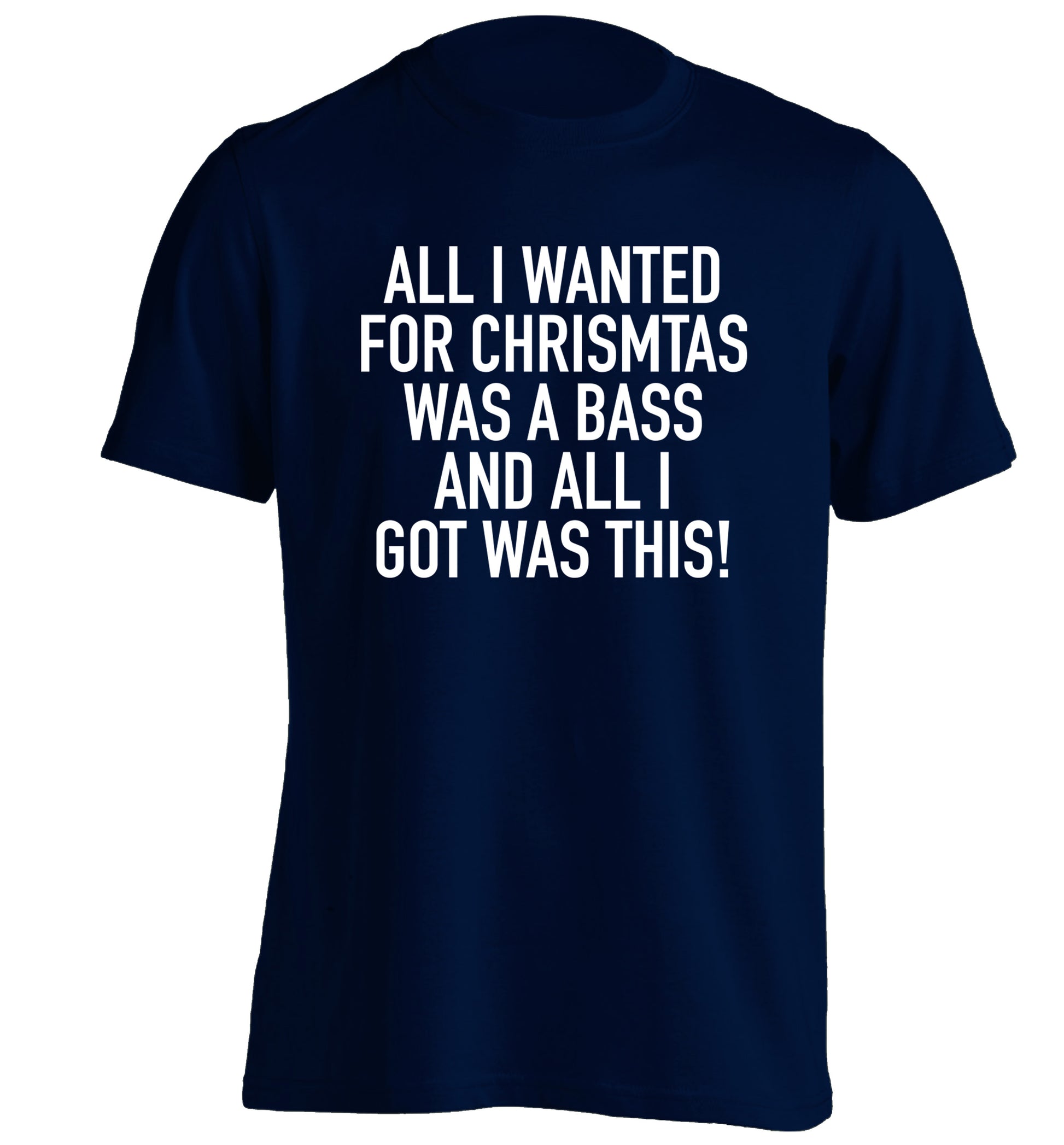 All I wanted for Christmas was a bass and all I got was this adults unisex navy Tshirt 2XL