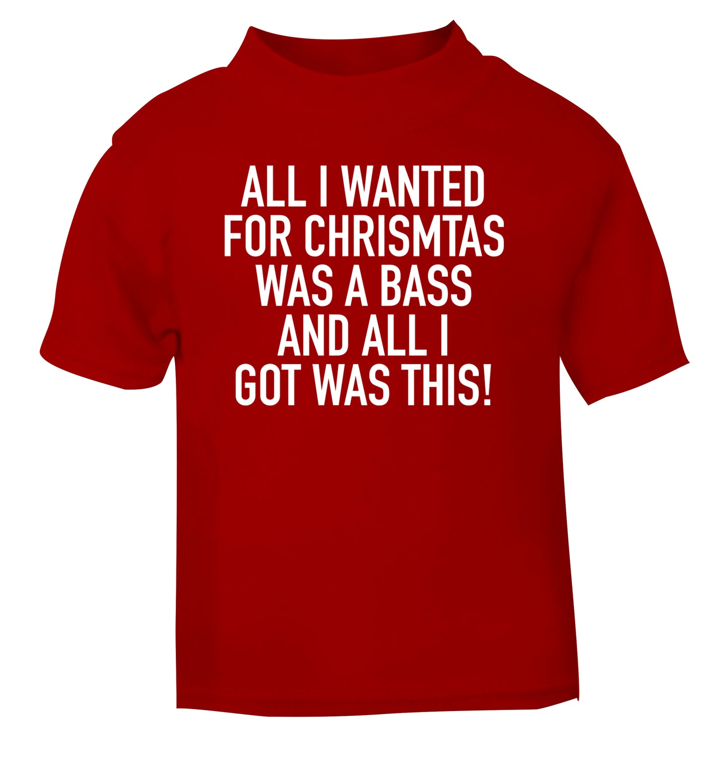 All I wanted for Christmas was a bass and all I got was this red Baby Toddler Tshirt 2 Years