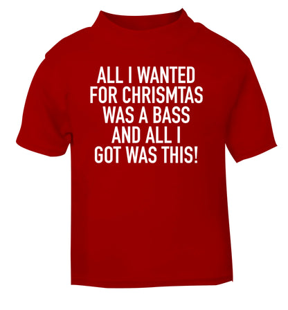 All I wanted for Christmas was a bass and all I got was this red Baby Toddler Tshirt 2 Years