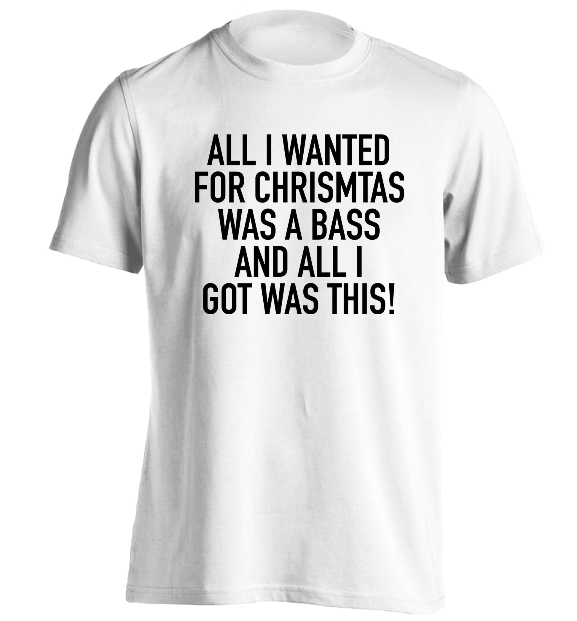 All I wanted for Christmas was a bass and all I got was this adults unisex white Tshirt 2XL