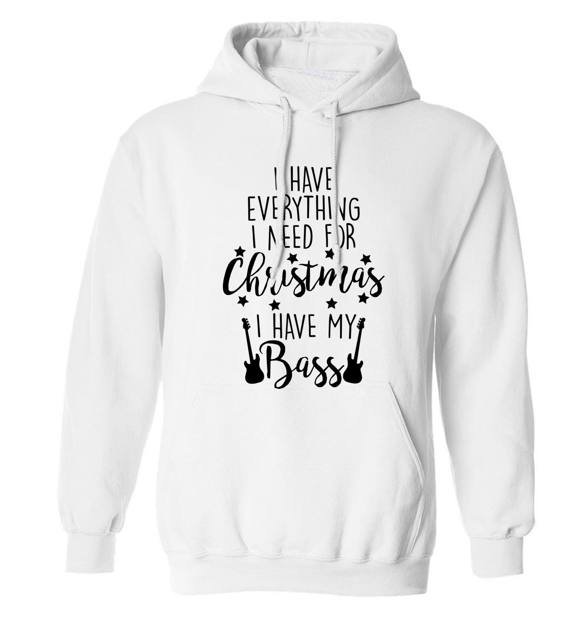 I have everything I need for Christmas I have my bass adults unisex white hoodie 2XL