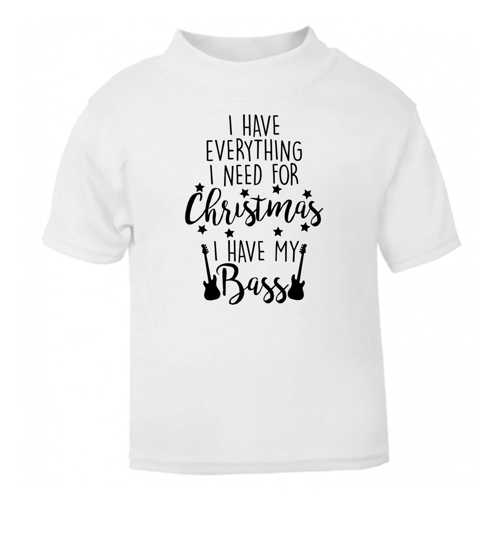 I have everything I need for Christmas I have my bass white Baby Toddler Tshirt 2 Years