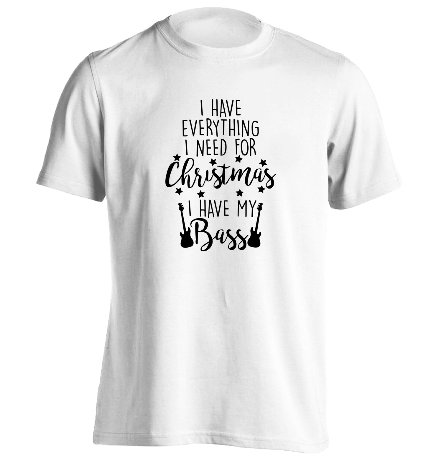 I have everything I need for Christmas I have my bass adults unisex white Tshirt 2XL
