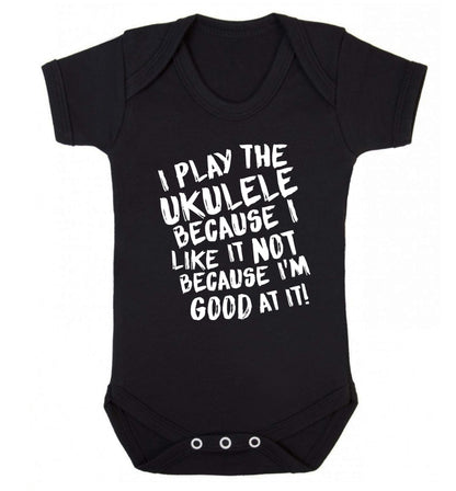 I play the ukulele because I like it not because I'm good at it Baby Vest black 18-24 months