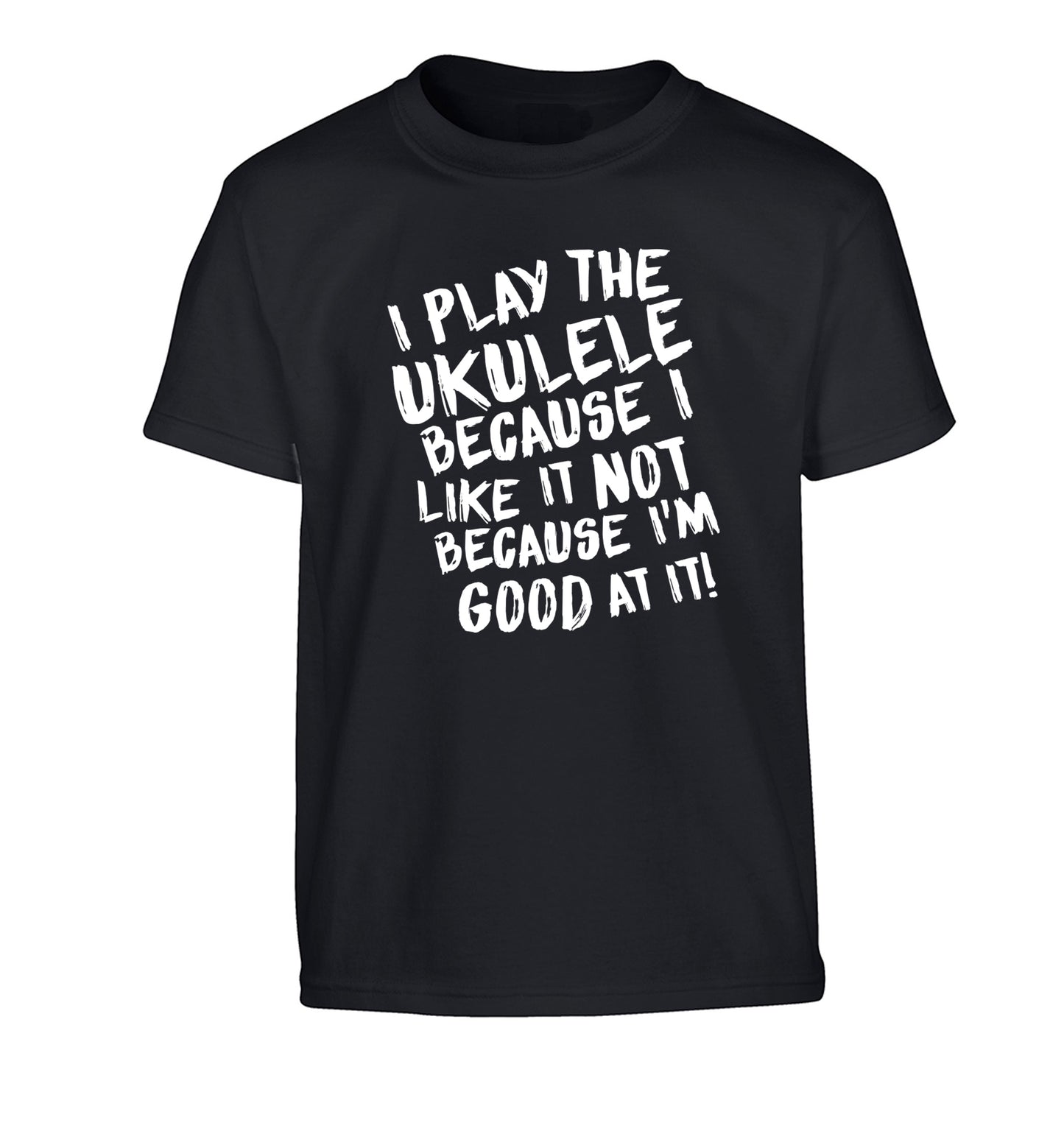I play the ukulele because I like it not because I'm good at it Children's black Tshirt 12-14 Years