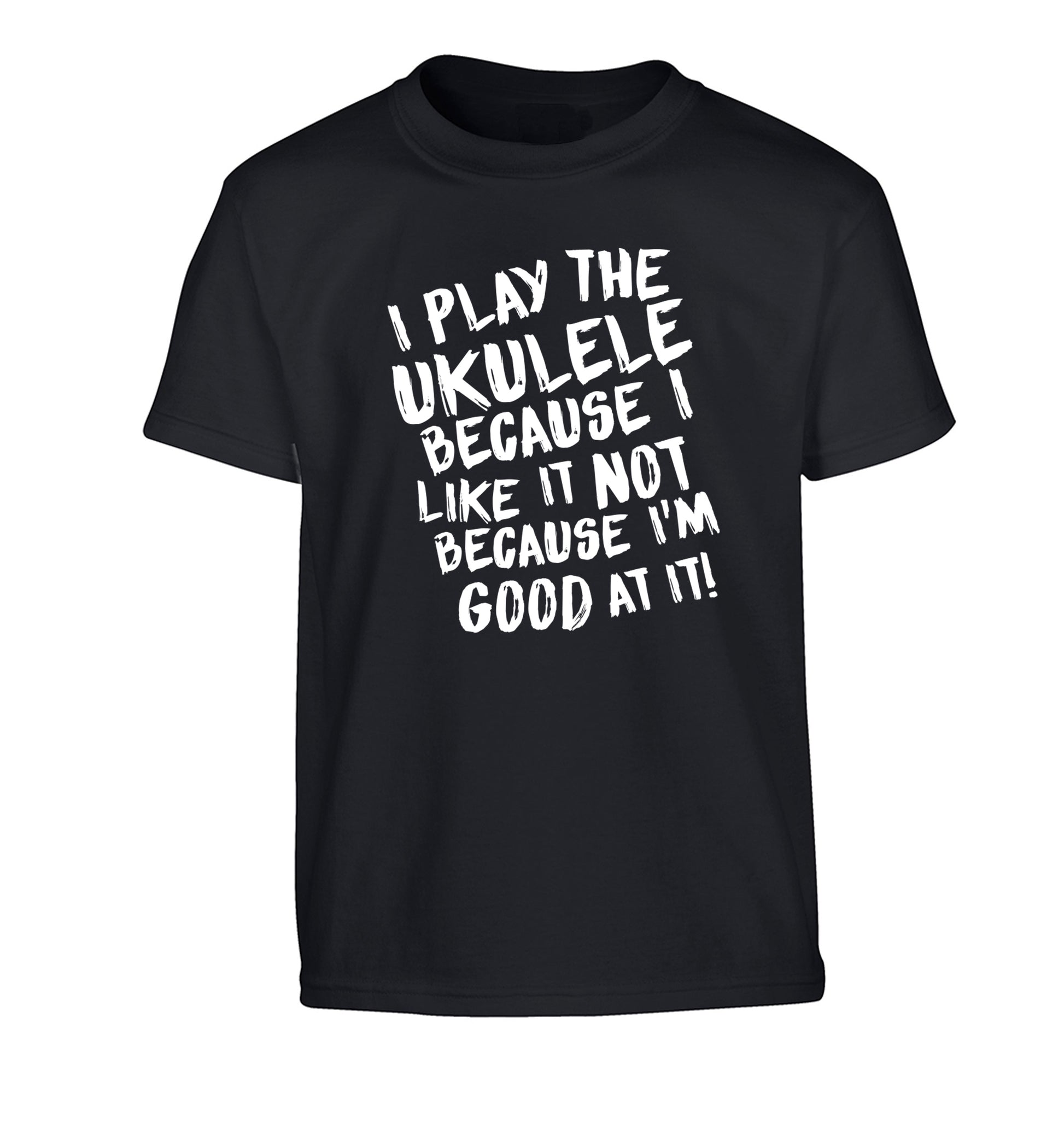 I play the ukulele because I like it not because I'm good at it Children's black Tshirt 12-14 Years