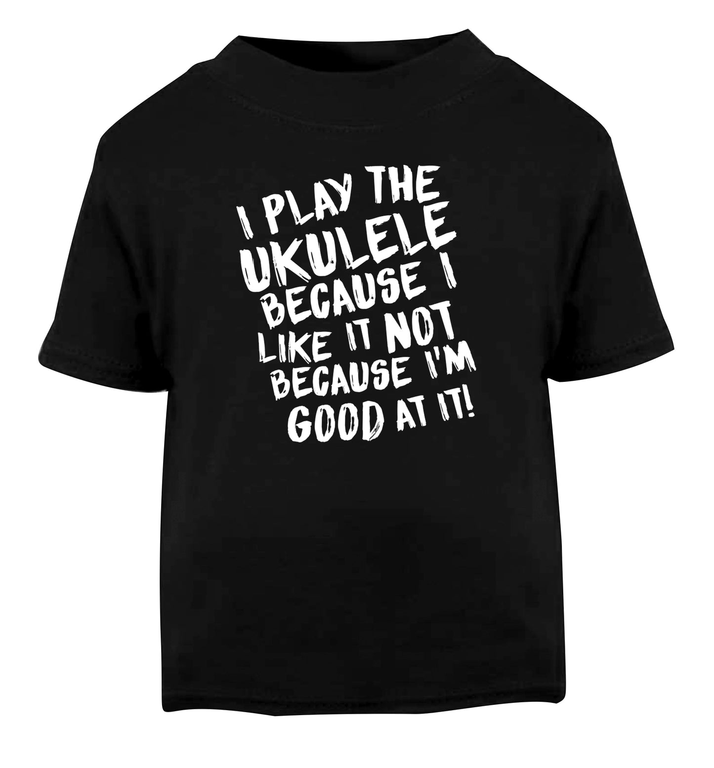 I play the ukulele because I like it not because I'm good at it Black Baby Toddler Tshirt 2 years