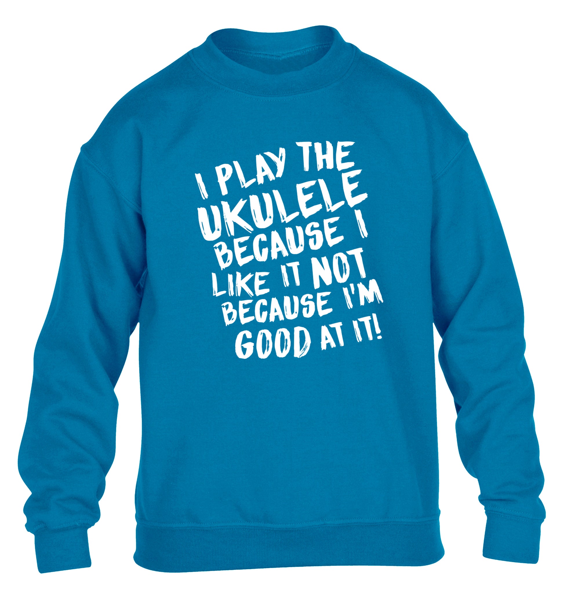 I play the ukulele because I like it not because I'm good at it children's blue sweater 12-14 Years